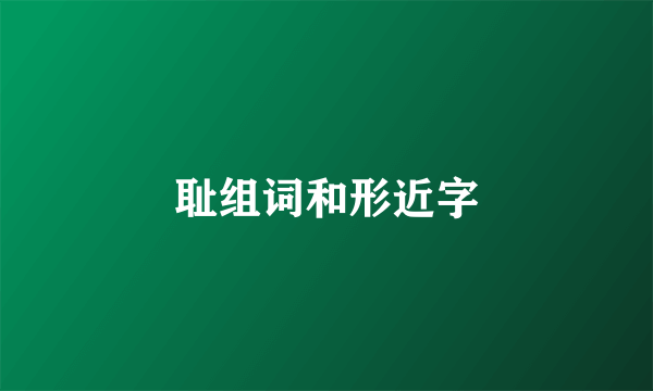 耻组词和形近字