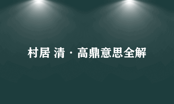村居 清·高鼎意思全解