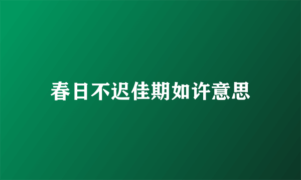 春日不迟佳期如许意思