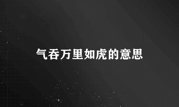 气吞万里如虎的意思