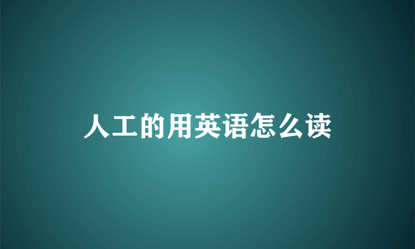人工的用英语怎么读