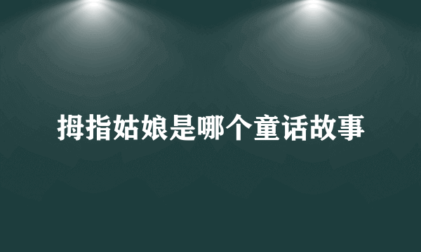 拇指姑娘是哪个童话故事