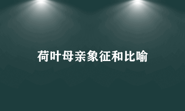 荷叶母亲象征和比喻
