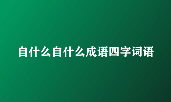 自什么自什么成语四字词语
