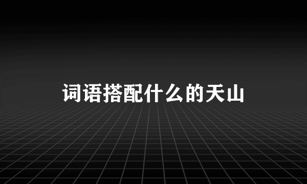 词语搭配什么的天山