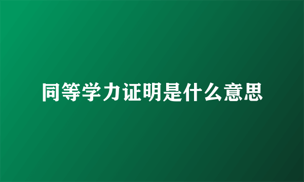 同等学力证明是什么意思