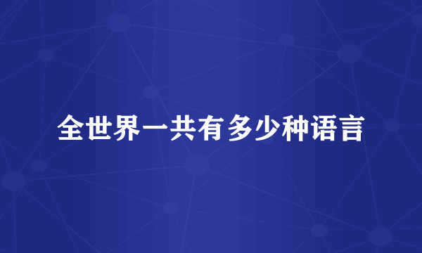 全世界一共有多少种语言