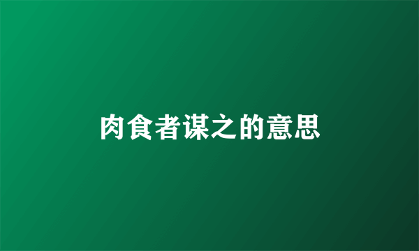 肉食者谋之的意思
