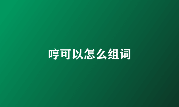哼可以怎么组词