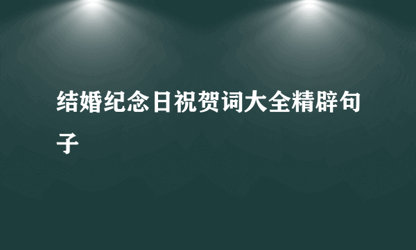 结婚纪念日祝贺词大全精辟句子