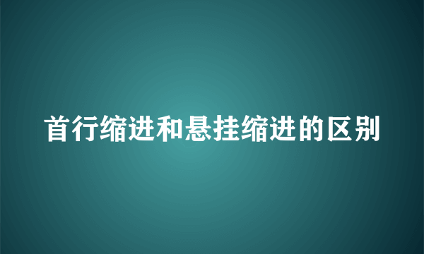 首行缩进和悬挂缩进的区别