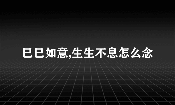 巳巳如意,生生不息怎么念
