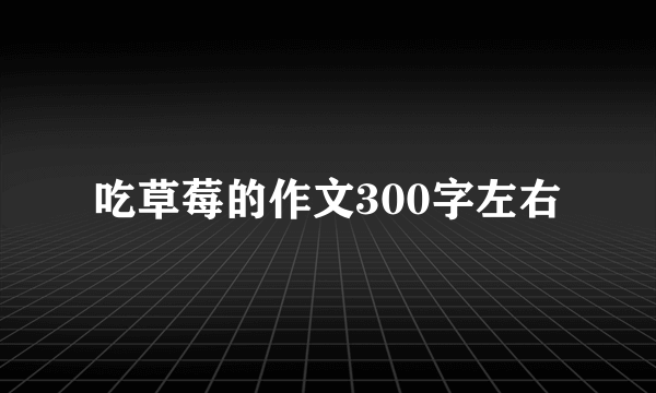 吃草莓的作文300字左右