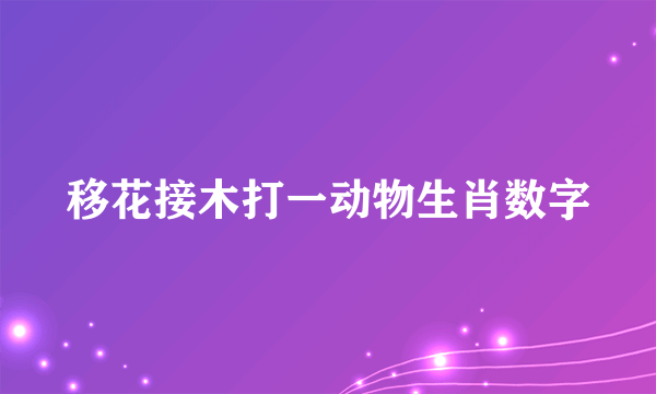 移花接木打一动物生肖数字