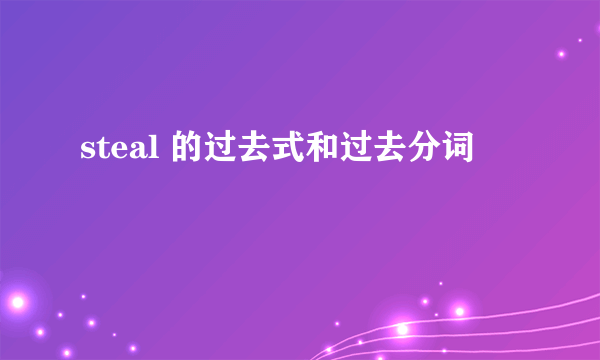 steal 的过去式和过去分词