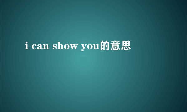 i can show you的意思