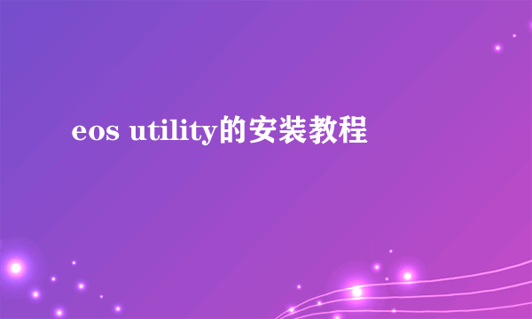 eos utility的安装教程