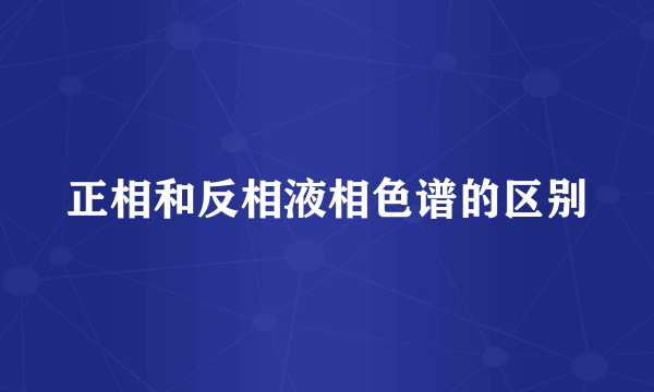 正相和反相液相色谱的区别