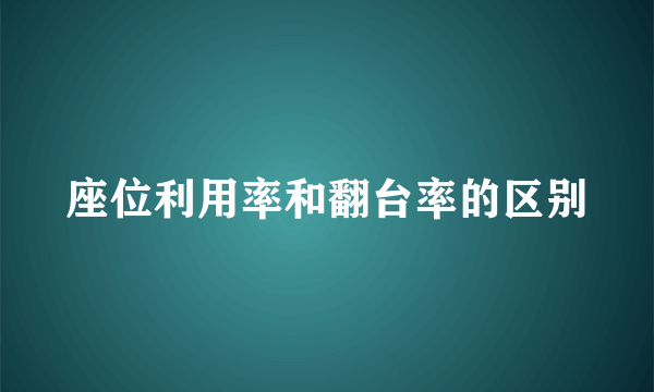 座位利用率和翻台率的区别