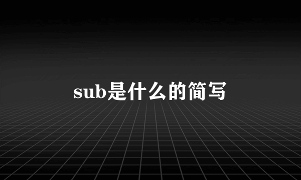 sub是什么的简写