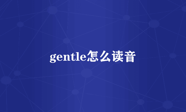 gentle怎么读音