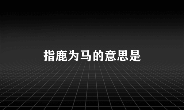 指鹿为马的意思是