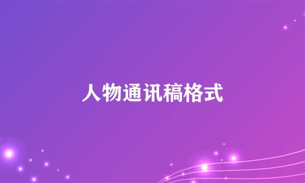 人物通讯稿格式