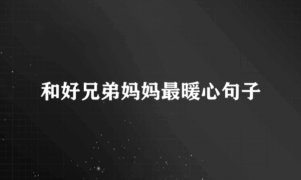 和好兄弟妈妈最暖心句子