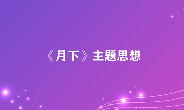《月下》主题思想