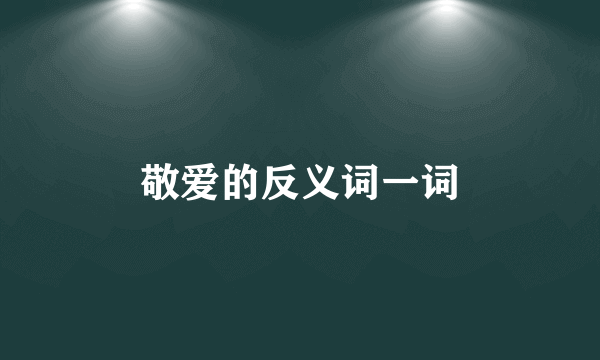 敬爱的反义词一词