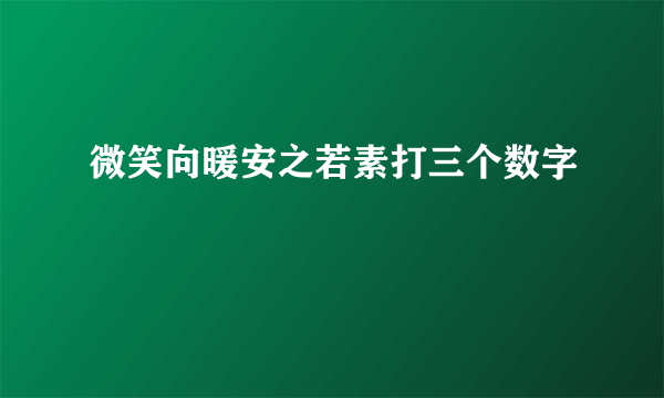 微笑向暖安之若素打三个数字