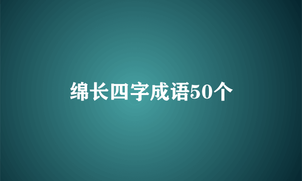 绵长四字成语50个