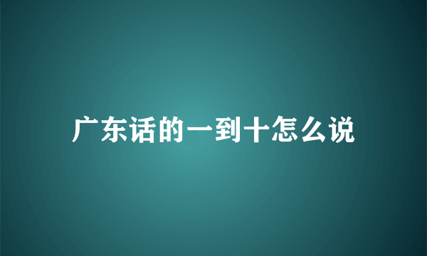 广东话的一到十怎么说