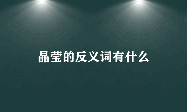晶莹的反义词有什么