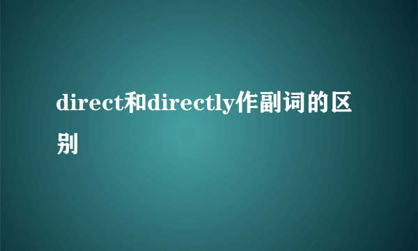 direct和directly作副词的区别