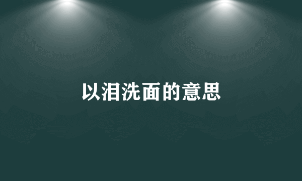 以泪洗面的意思