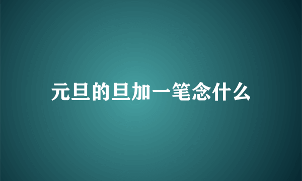元旦的旦加一笔念什么
