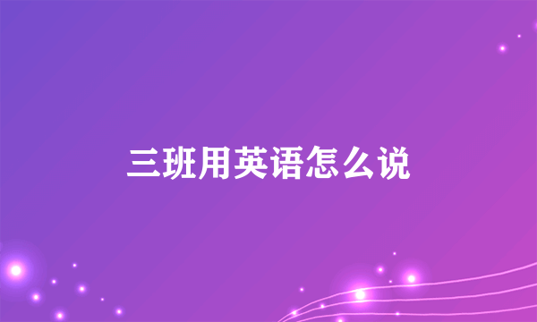 三班用英语怎么说