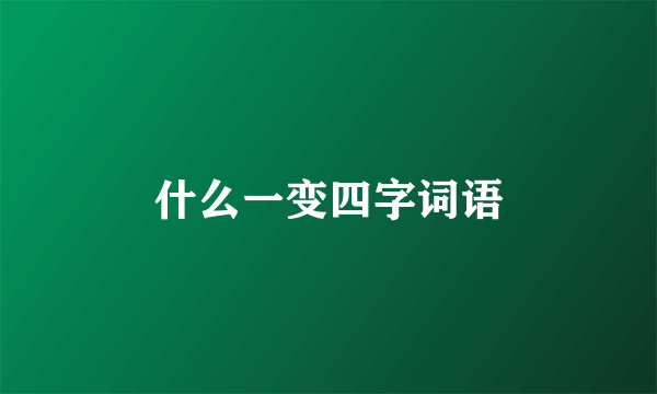 什么一变四字词语