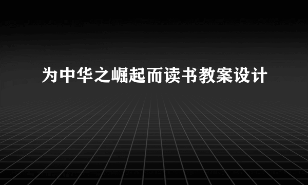 为中华之崛起而读书教案设计