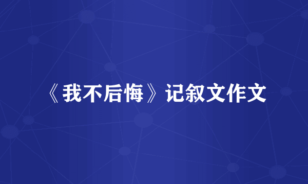 《我不后悔》记叙文作文