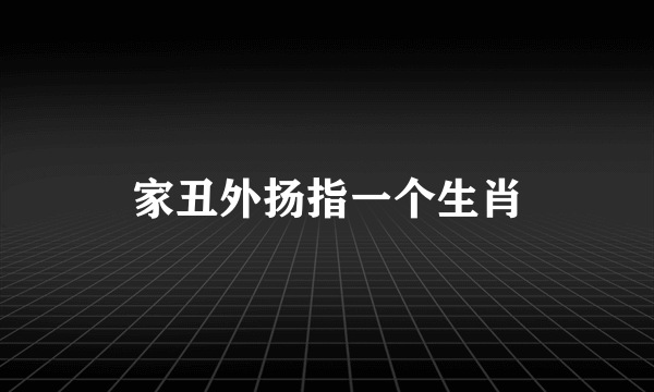 家丑外扬指一个生肖