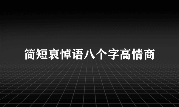 简短哀悼语八个字高情商