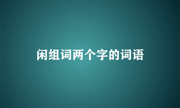 闲组词两个字的词语