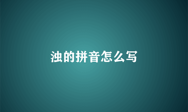 浊的拼音怎么写
