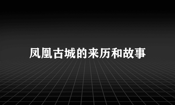 凤凰古城的来历和故事