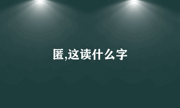匿,这读什么字