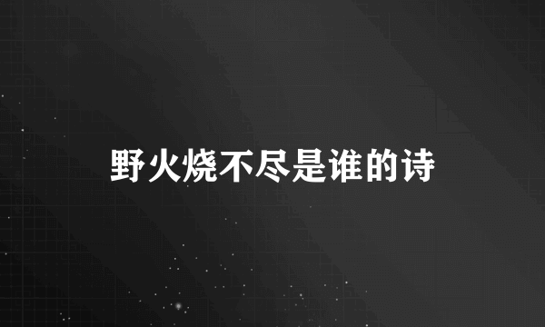 野火烧不尽是谁的诗