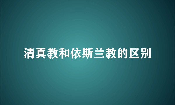 清真教和依斯兰教的区别