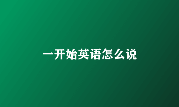 一开始英语怎么说